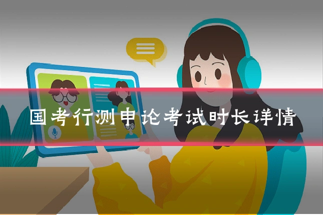 国考行测申论考试时长详情