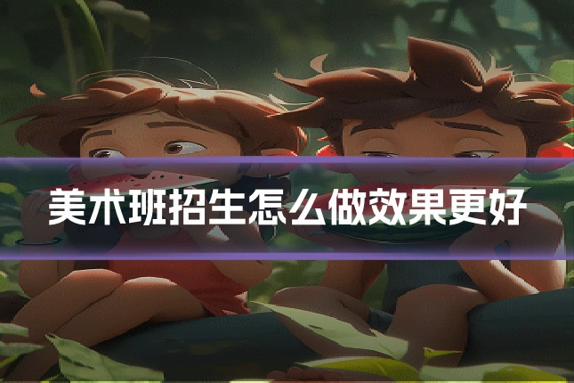 美术班招生怎么做效果更好