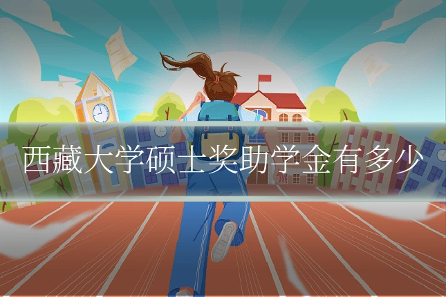 西藏大学硕士奖助学金有多少
