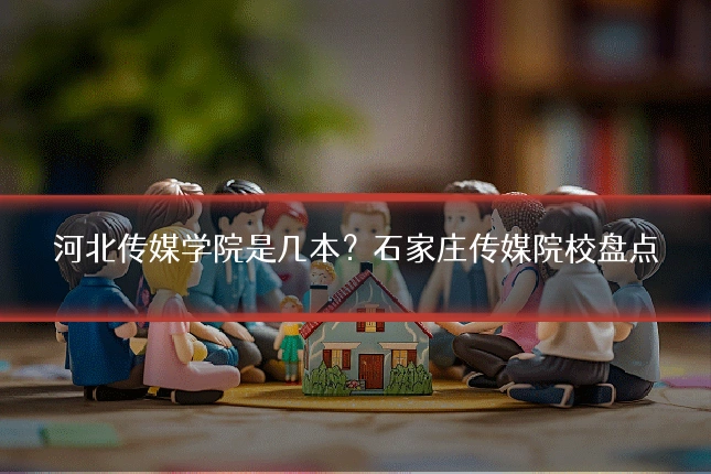 河北传媒学院是几本？石家庄传媒院校盘点