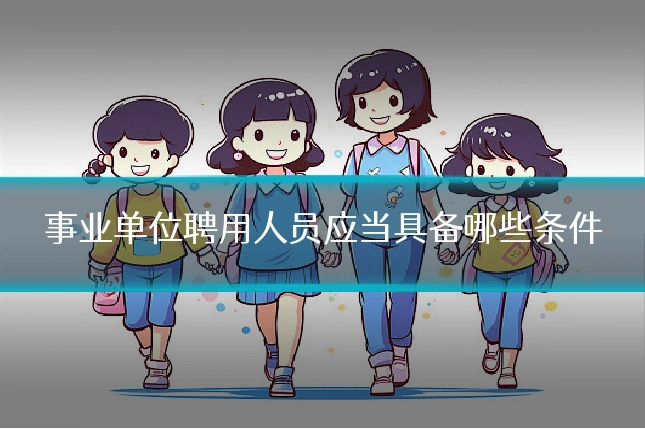 事业单位聘用人员应当具备哪些条件