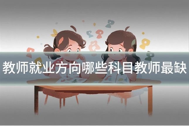 教师就业方向哪些科目教师最缺