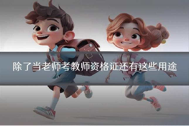 除了当老师考教师资格证还有这些用途