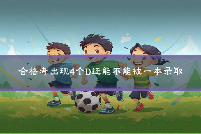合格考出现4个D还能不能被一本录取