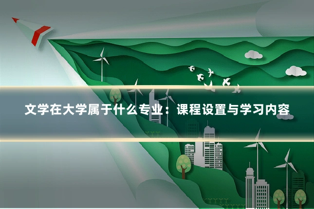 文学在大学属于什么专业：课程设置与学习内容