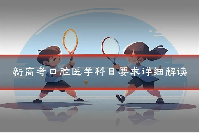 新高考口腔医学科目要求详细解读