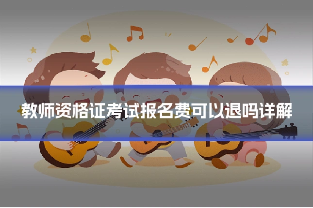 教师资格证考试报名费可以退吗详解