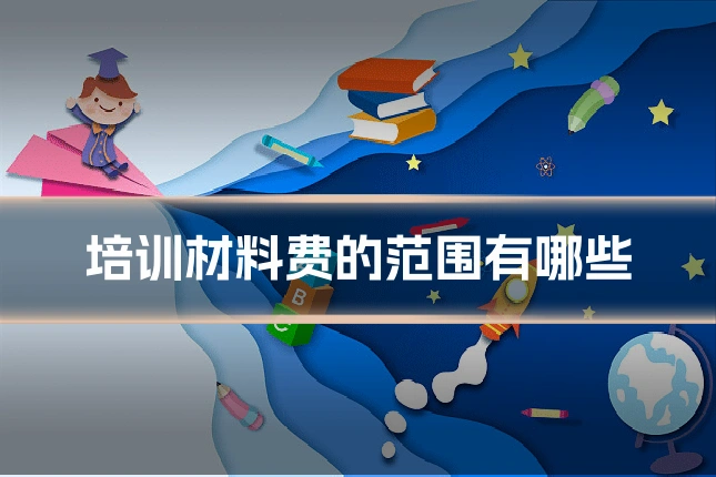 培训材料费的范围有哪些