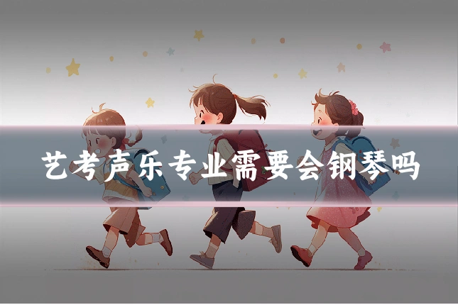 艺考声乐专业需要会钢琴吗