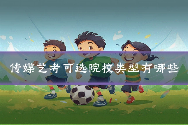 传媒艺考可选院校类型有哪些