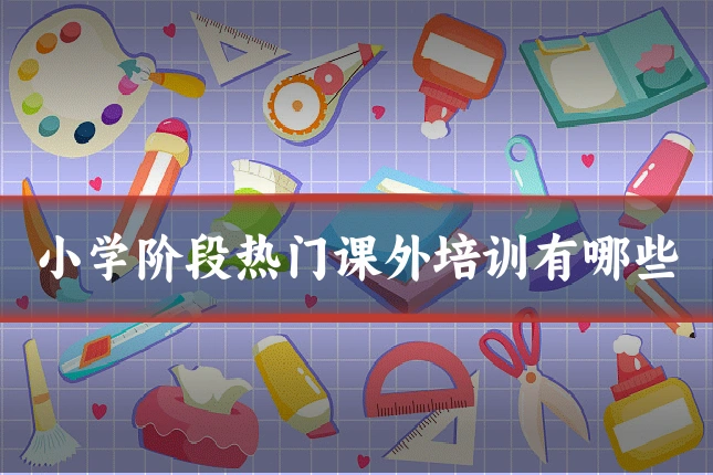 小学阶段热门课外培训有哪些