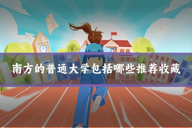 南方的普通大学包括哪些推荐收藏
