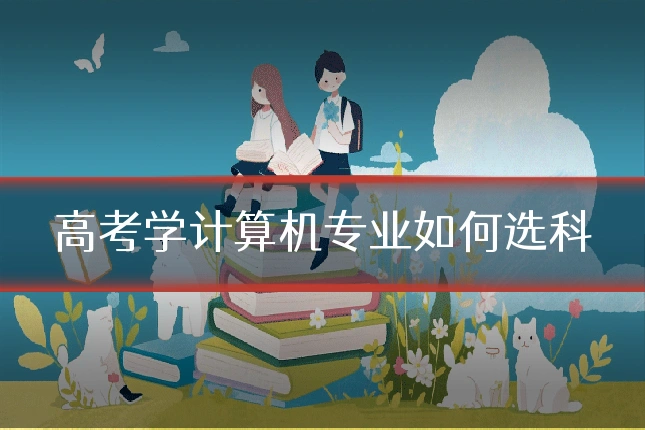 高考学计算机专业如何选科