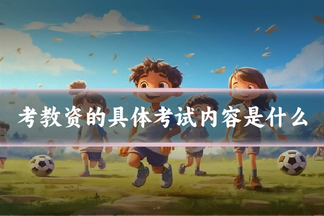 考教资的具体考试内容是什么