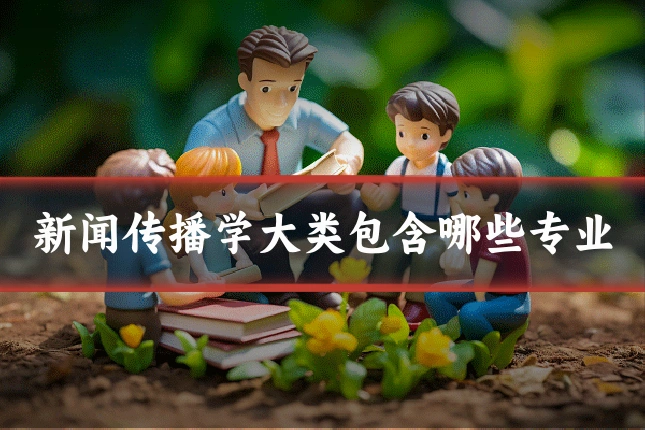 新闻传播学大类包含哪些专业