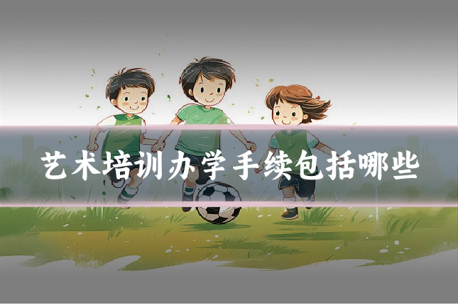 艺术培训办学手续包括哪些
