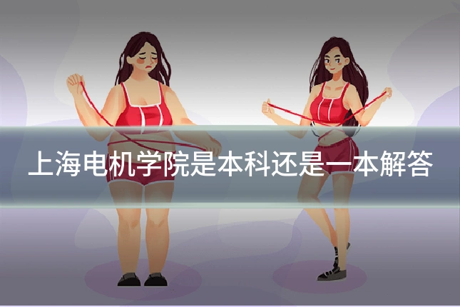 上海电机学院是本科还是一本解答