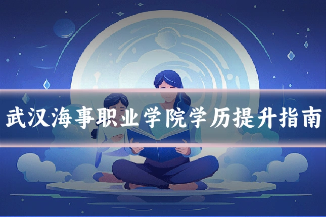 武汉海事职业学院学历提升指南
