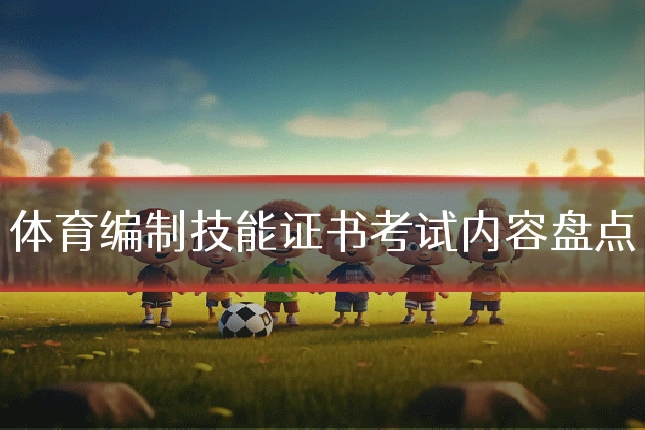 体育编制技能证书考试内容盘点