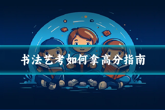 书法艺考如何拿高分指南