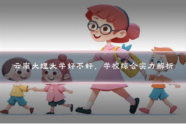 云南大理大学好不好,学校综合实力解析