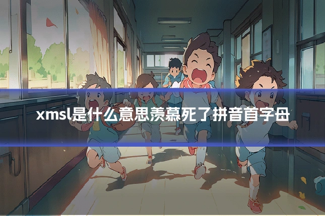 xmsl是什么意思羡慕死了拼音首字母