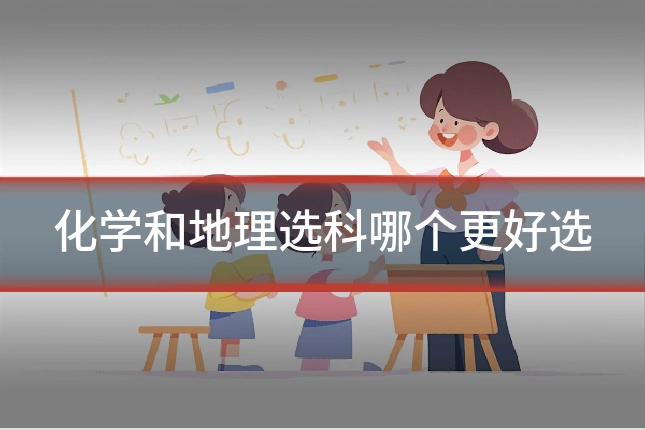 化学和地理选科哪个更好选