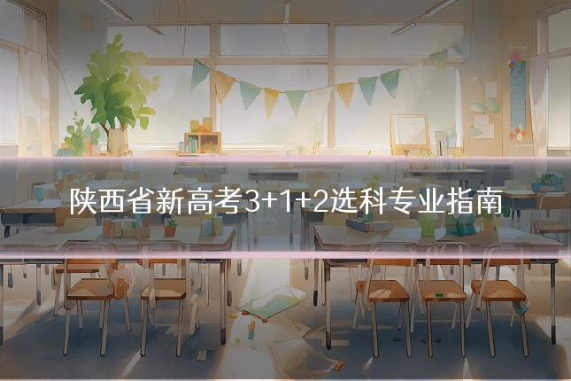 陕西省新高考3+1+2选科专业指南