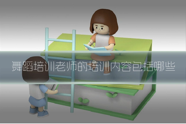 舞蹈培训老师的培训内容包括哪些