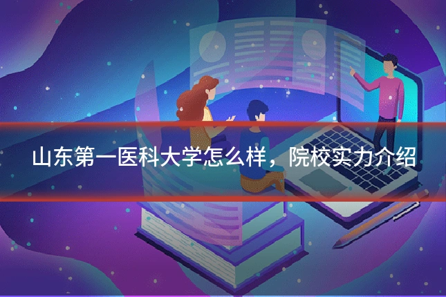 山东第一医科大学怎么样,院校实力介绍