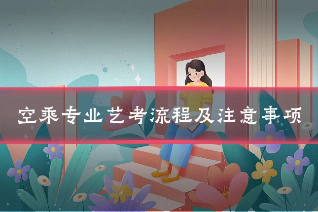 空乘专业艺考流程及注意事项