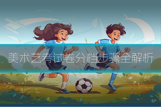 美术艺考试卷分档步骤全解析