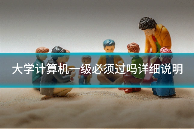 大学计算机一级必须过吗详细说明