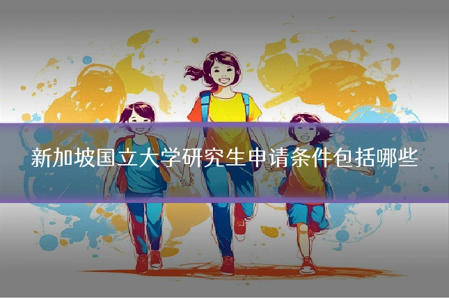 新加坡国立大学研究生申请条件包括哪些