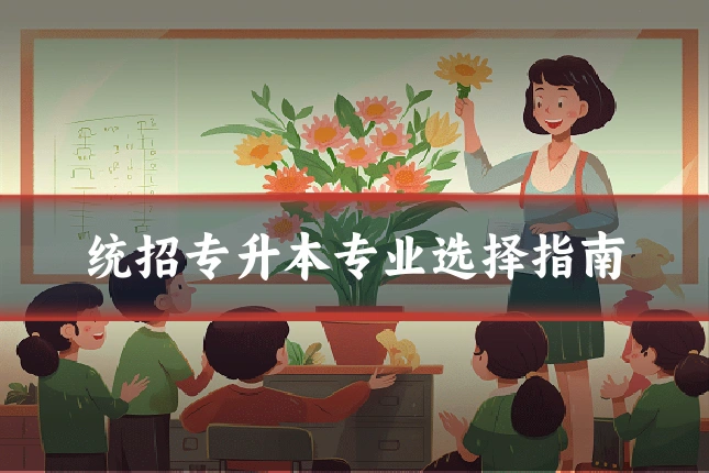 统招专升本专业选择指南