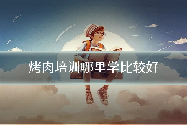 烤肉培训哪里学比较好