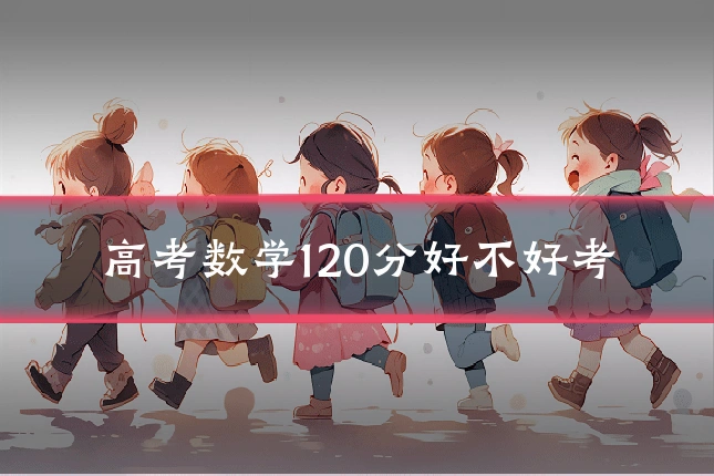 高考数学120分好不好考