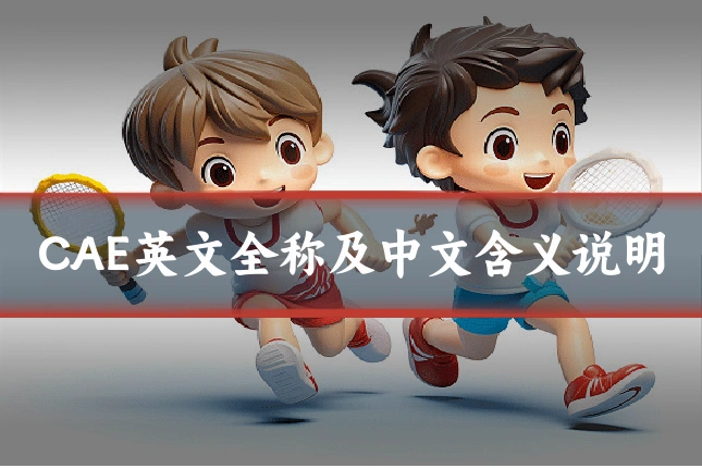 CAE英文全称及中文含义说明