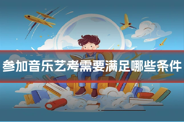 参加音乐艺考需要满足哪些条件