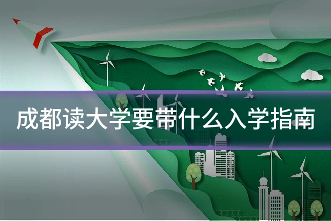 成都读大学要带什么入学指南