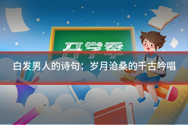 白发男人的诗句:岁月沧桑的千古吟唱