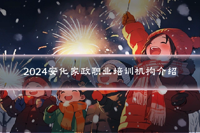 2024安化家政职业培训机构介绍