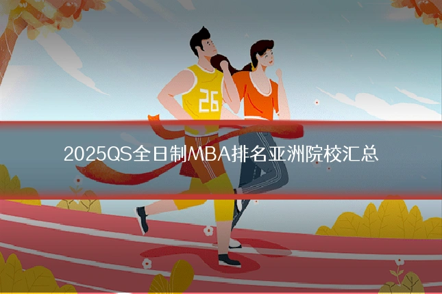 2025QS全日制MBA排名亚洲院校汇总