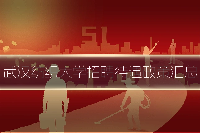 武汉纺织大学招聘待遇政策汇总