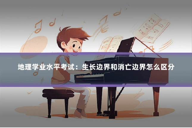 地理学业水平考试：生长边界和消亡边界怎么区分