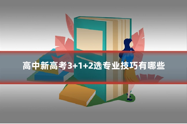 高中新高考3+1+2选专业技巧有哪些