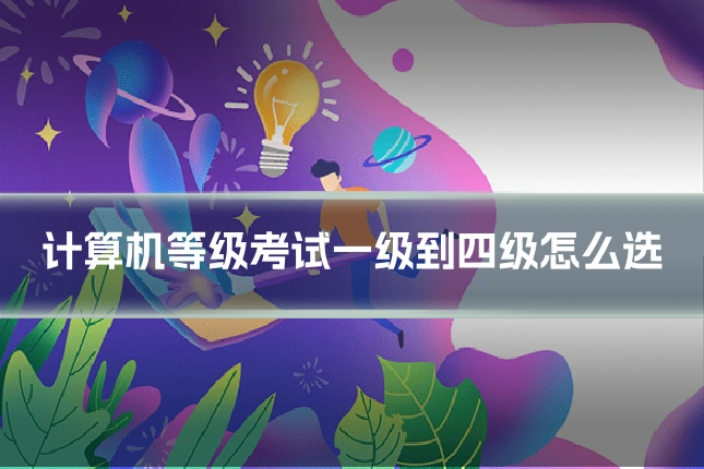 计算机等级考试一级到四级怎么选