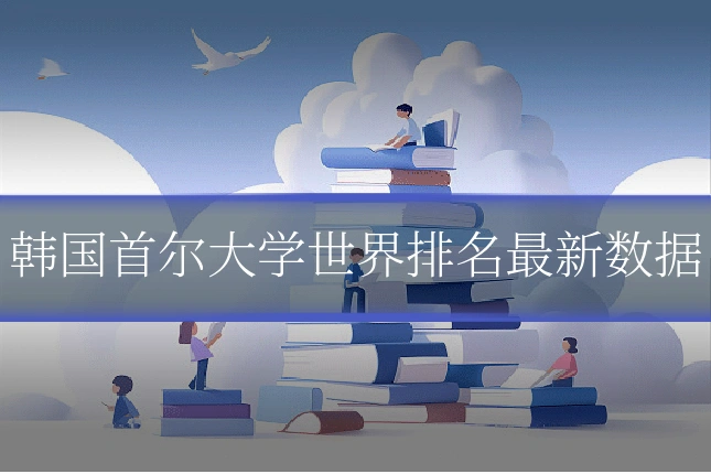 韩国首尔大学世界排名最新数据