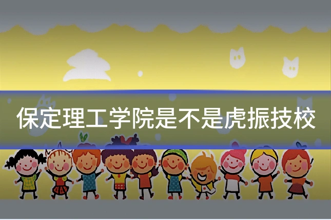 保定理工学院是不是虎振技校