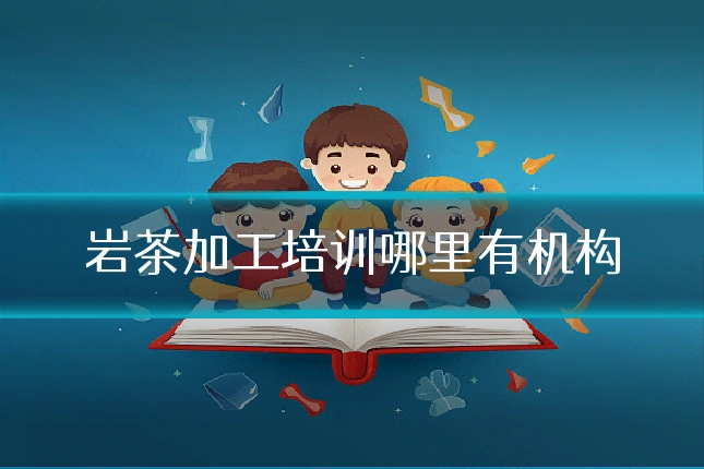 岩茶加工培训哪里有机构